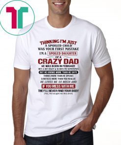 Thinking I’m Just A Spoiled Child Was Your First Mistake I’m A Spoiled Daughter Of A Crazy Dad Shirt