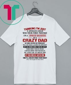 Thinking I’m Just A Spoiled Child Was Your First Mistake I’m A Spoiled Daughter Of A Crazy Dad Shirt