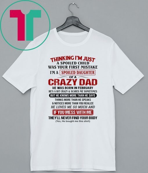 Thinking I’m Just A Spoiled Child Was Your First Mistake I’m A Spoiled Daughter Of A Crazy Dad Shirt