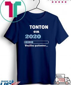 Tonton en 2020 veuillez patienter shirt