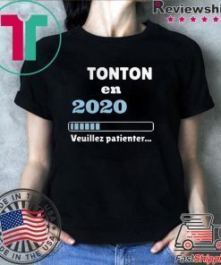 Tonton en 2020 veuillez patienter shirt