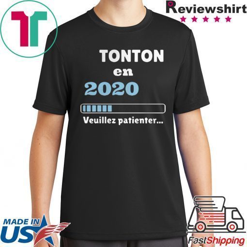 Tonton en 2020 veuillez patienter shirt