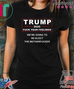 Trump 2020 fuck your feelings shirt