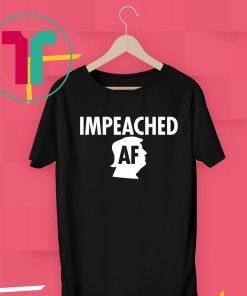 Donald Trump Impeached AF Impeachment Day Shirt