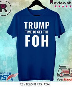 Trump Time To Get The FOH Impeach Him Shirt