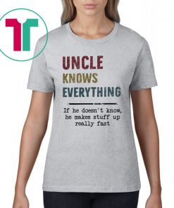 Uncle Knows Everything If he doesn’t know he makes stuff up really fast vintage Shirt