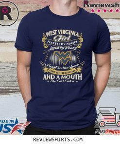 WEST VIRGINIA GIRL HATED BY MANY LOVED BY PLENTY HEART ON HER SLEEVE FIRE IN HER SOUL AND A MOUTH T-SHIRT