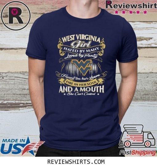 WEST VIRGINIA GIRL HATED BY MANY LOVED BY PLENTY HEART ON HER SLEEVE FIRE IN HER SOUL AND A MOUTH T-SHIRT