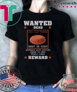 Wanted Dead Evil Clay Pigeon shoot on sight Reward shirt