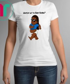 Wassup Wit Ya BaBy BuBBa T-Shirt
