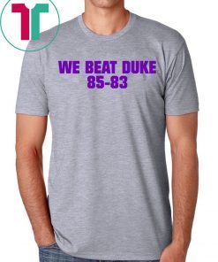 We Beat Duke 85-83 Shirt