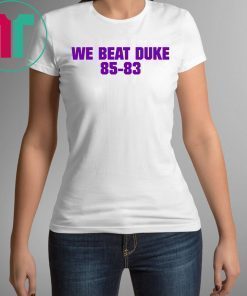 We Beat Duke 85-83 Shirt