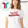 Will Suck Dick For Socialism Tshirt