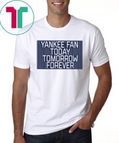 Official Yankee Fan Today Tomorrow Forever T-Shirt