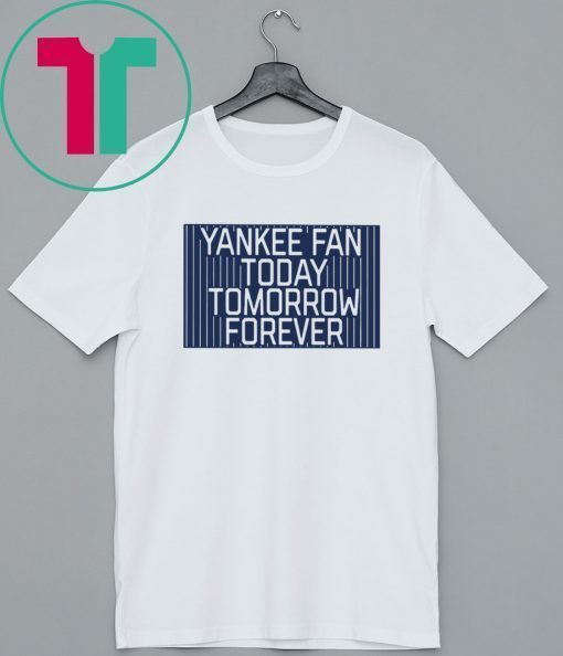 Official Yankee Fan Today Tomorrow Forever T-Shirt