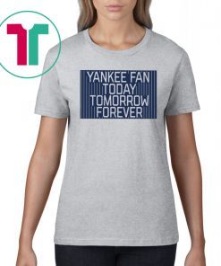 Official Yankee Fan Today Tomorrow Forever T-Shirt