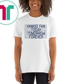 Yankee Fan Today Tomorrow Forever Shirt