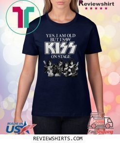 Yes I am old but I saw Kiss on stage shirt