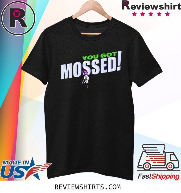 you got mossed t shirt