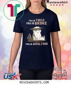 You Tired You Is Broke You Is Adulting Shirt