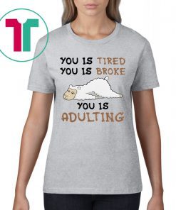 You is tired you is broke shirt