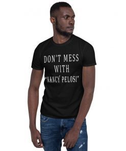 nancy pelosi tee shirts, nancy pelosi t shirt, dont mess with me nancy T-Shirt