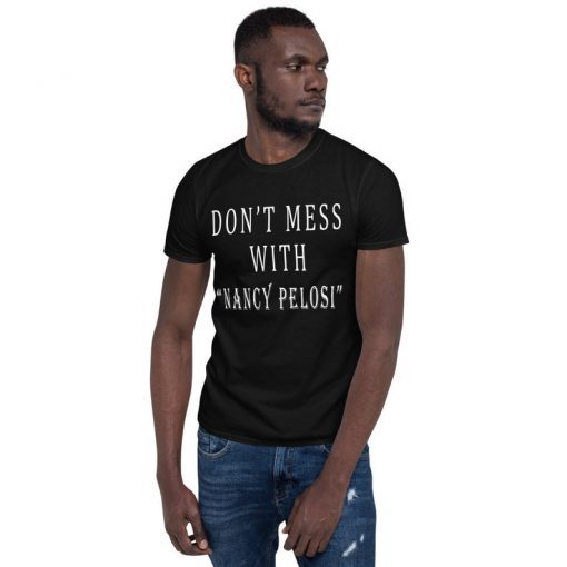 nancy pelosi tee shirts, nancy pelosi t shirt, dont mess with me nancy T-Shirt