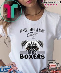 never Trust A Man Who Doesn’t Like Boxers Shirt