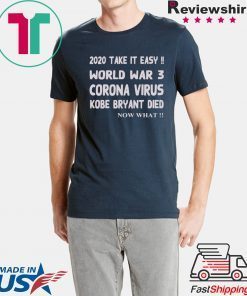 2020 Take it easy, World war 3 Corona virus Kobe Bryant Die, Now What Shirt