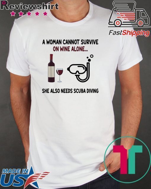 A woman cannot survive on wine alone she also needs scuba diving shirt