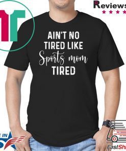 Ain't No Tired Like Sports Mom Tired shirt