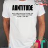 Auntitude What Is Auntitude You May Ask T-Shirt