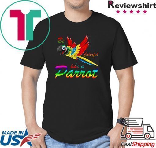 Be Colorful Like A Parrot Shirt