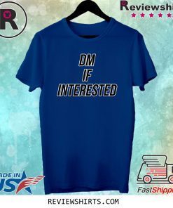 DM IF INTERESTED SHIRT