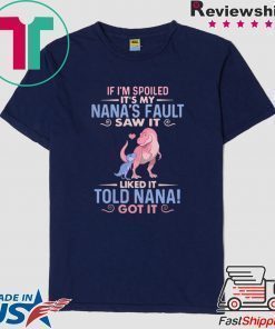 Dinosaur T Rex If I’m Spoiled It’s My Nana’s Fault Saw It Nana Shirt