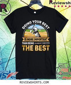 Doing Best Your Best Is More Important Than Being The Best Shirt