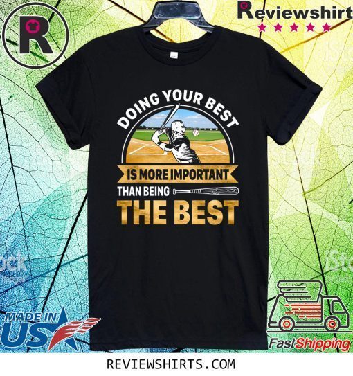 Doing Best Your Best Is More Important Than Being The Best Shirt