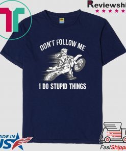 Don’t Follow Me I Do Stupid Things Shirt