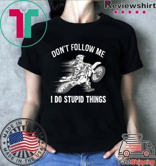 Don’t Follow Me I Do Stupid Things Shirt