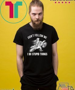 Don’t Follow Me I Do Stupid Things Shirt