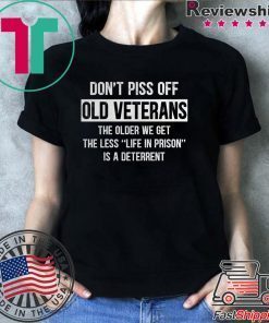 Don’t Piss off Old Veterans The Older We Get Shirt