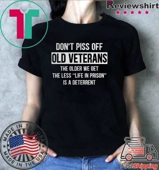 Don’t Piss off Old Veterans The Older We Get Shirt