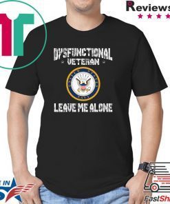 Dysfunctional Veteran Leave Me Alone Shirt