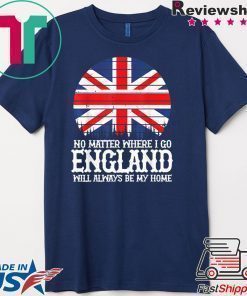 England People Flag Always Be My Home Saying Idea Shirt
