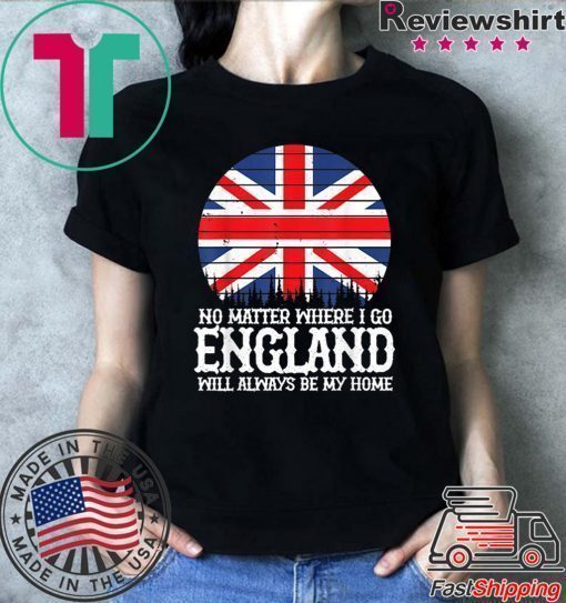 England People Flag Always Be My Home Saying Idea Shirt