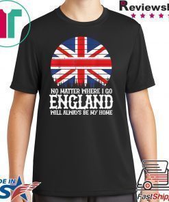 England People Flag Always Be My Home Saying Idea Shirt