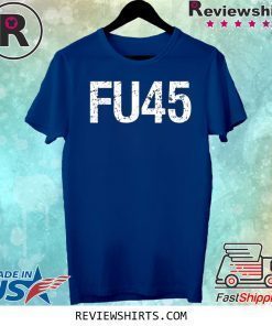 FU45 Fuck Donald Trump Anti Trump 2020 T-Shirt