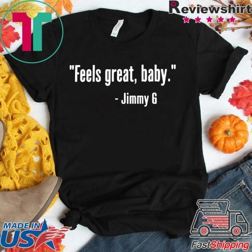 Feels Great Baby Jimmy G Shirt