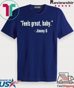Feels Great Baby Jimmy G Shirt