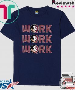 Florida State Seminoles Work Work Work Shirt